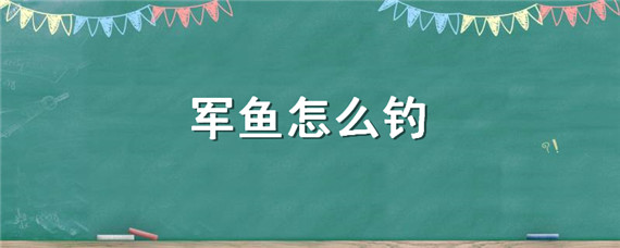 军鱼怎么钓-自制